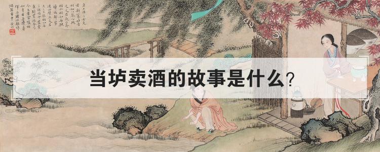 当垆卖酒的故事是什么