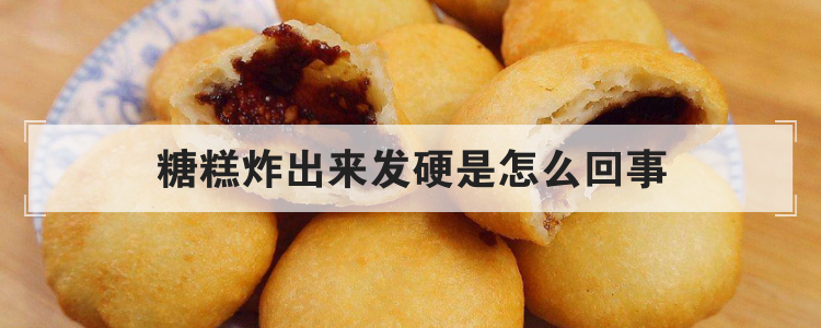糖糕炸出来发硬是怎么回事