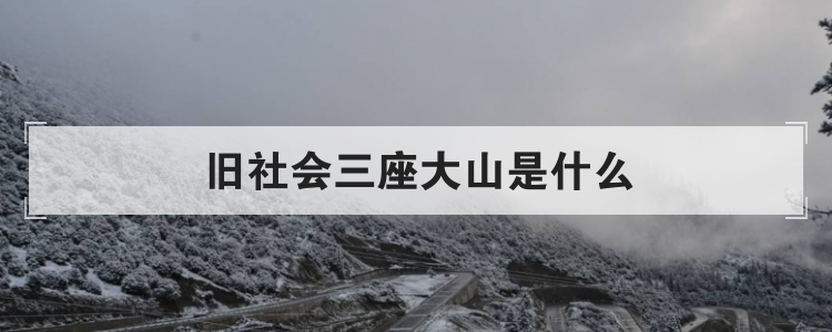 旧社会三座大山是什么