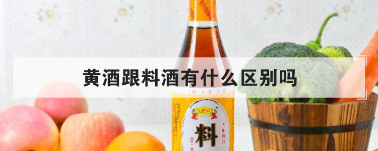 黄酒跟料酒有什么区别吗