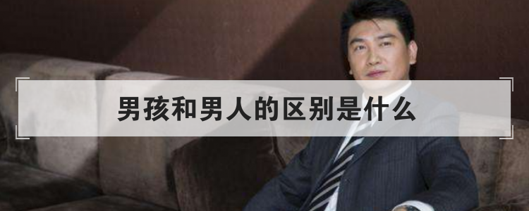 男孩和男人的区别是什么