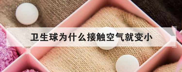卫生球为什么接触空气就变小