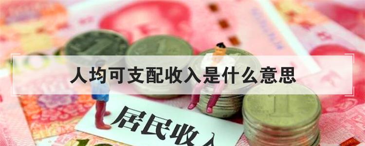 人均可支配收入是什么意思