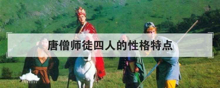 唐僧师徒四人的性格特点