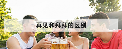 再见和拜拜的区别