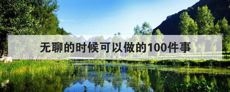 无聊的时候可以做的100件事