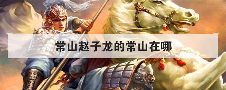 常山赵子龙的常山在哪