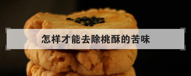 怎样才能去除桃酥的苦味